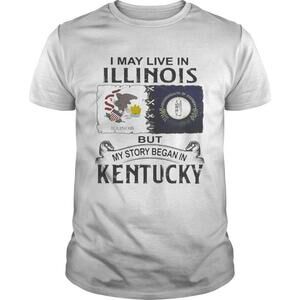 I May Live Illinois Story Began Kentucky Heritage Roots Pride T-Shirt